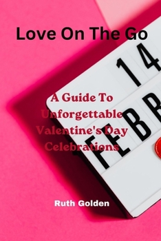 Paperback Love On The Go: A Guide To Unforgettable Valentine's Day Celebrations Book