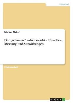 Paperback Der "schwarze" Arbeitsmarkt - Ursachen, Messung und Auswirkungen [German] Book