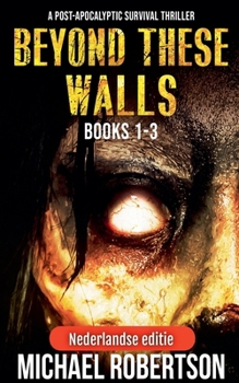 Beyond These Walls Books 1 - 3 Box Set (Nederlandse editie) - A Post-Apocalyptic Survival Thriller (Beyond These Walls (Nederlandse Editie)) (Dutch Edition)