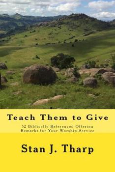 Paperback Teach them to Give: 52 Biblically Referenced Offering Remarks for Your Worship Service Book