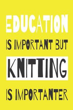 Paperback Education Is Importanat But Knitting Is Importanter - Knitting Paper Notebook For The Avid Knitter Book