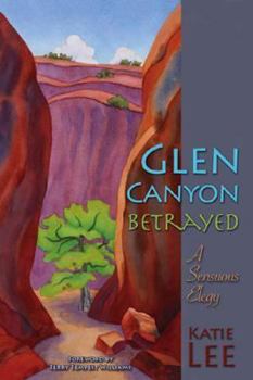 Paperback Glen Canyon Betrayed: A Sensuous Elegy Book