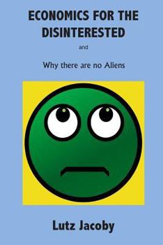 Paperback Economics for the Disinterested: Why there are no Aliens Book