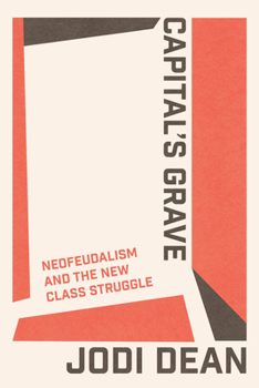 Paperback Capital's Grave: Neofeudalism and the New Class Struggle Book