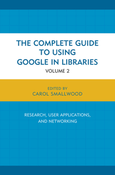 Paperback The Complete Guide to Using Google in Libraries: Research, User Applications, and Networking Book