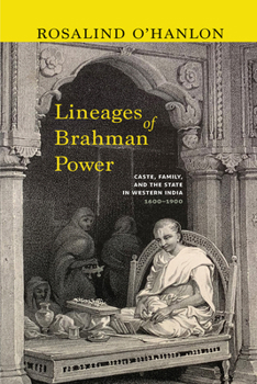 Paperback Lineages of Brahman Power: Caste, Family, and the State in Western India, 1600-1900 Book