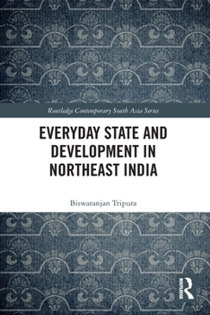 Paperback Everyday State and Development in Northeast India (Routledge Contemporary South Asia Series) Book