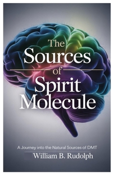 Paperback The Sources of Spirit Molecule: A Journey into the Natural Sources of DMT Book