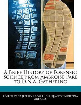 Paperback A Brief History of Forensic Science From Ambroise Pare to D.N.A. Gathering Book