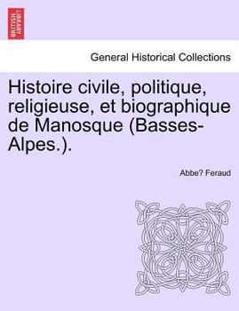 Paperback Histoire civile, politique, religieuse, et biographique de Manosque (Basses-Alpes.). [French] Book