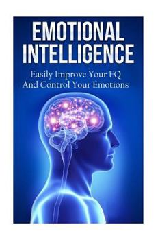 Paperback Emotional Intelligence: Easily Improve Your EQ And Control Your Emotions Book