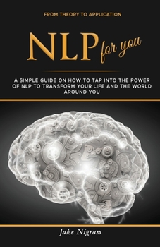 Paperback NLP for you: A Simple Guide on How to Tap into the Power of NLP to Transform Your Life and the World Around You Book