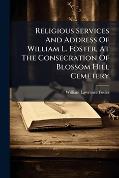 Paperback Religious Services And Address Of William L. Foster, At The Consecration Of Blossom Hill Cemetery Book