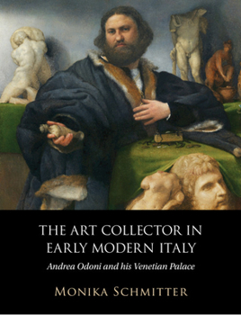 Hardcover The Art Collector in Early Modern Italy: Andrea Odoni and His Venetian Palace Book