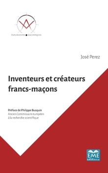 Inventeurs et créateurs francs-maçons: Ils ont contribué au progrès de l'humanité (Explorations Maçonniques) (French Edition)