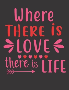 Where There Is Love There Is Life Notebook Gift: Vol. 19 I Love You Because The Entire Universe Conspired To Help Me Find You Valentine's Day Notebook ... Boyfriend Wife And You're Beloved Once