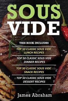 Paperback Sous Vide: 4 Books in 1- Top Sous Vide Lunch Recipes+ Top Sous Vide Dinner Recipes+ Top Sous Vide Snack Recipes+ Sous Vide Desser Book