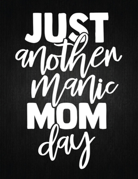 Just Another Manic Mom Day: Lined Journal: Journal Notebook Diary: Best Gift for Moms, Daily Moments and Milestones | A Classic Ruled/Lined Composition Book/Journal To Write Anything