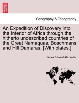 An Expedition of Discovery Into the Interior of Africa Through the Hitherto Undescribed Countries of the Great Namaquas, Boschmans and Hill Damaras. [