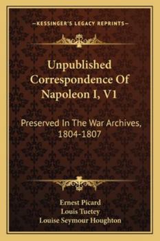 Paperback Unpublished Correspondence Of Napoleon I, V1: Preserved In The War Archives, 1804-1807 Book