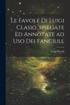 Paperback Le favole di Luigi Clasio, spiegate ed annotate ad uso dei fanciull [Italian] Book