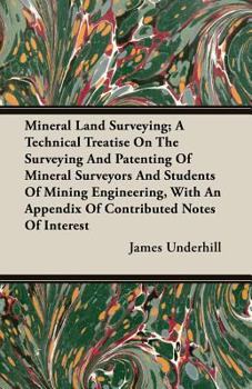 Paperback Mineral Land Surveying; A Technical Treatise On The Surveying And Patenting Of Mineral Surveyors And Students Of Mining Engineering, With An Appendix Book