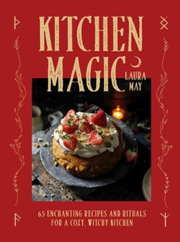 Kitchen Magic: Over 65 Enchanting Recipes and Rituals for a Cozy, Witchy Kitchen Book Cover