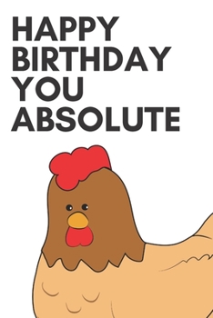Paperback Happy birthday you absolute - Notebook: Funny Birthday gifts for joke lovers - Funny notebook gift - Lined notebook/journal/diary/logbook/jotter Book