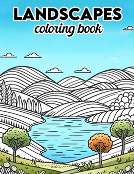 Landscapes Coloring Book: Dive into a World of Breathtaking Landscapes, Where Each Page Holds the Promise of Capturing the Essence, Tranquility,