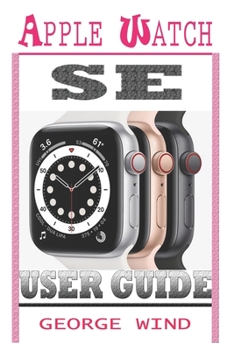 Paperback Apple Watch Se User Guide: A Step By Step Instruction Manual For Beginners And Seniors To Setup and Master The Apple Watch SE And WatchOS 7 with Book