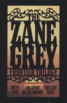 Hardcover The Zane Grey Frontier Trilogy: Betty Zane, the Spirit of the Border, the Last Trail Book
