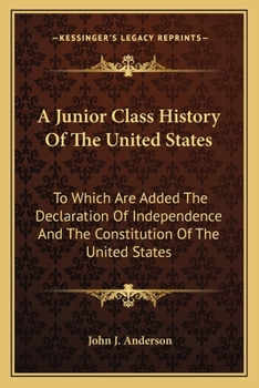 A Junior Class History of the United States: To Which Are Added the Declaration of Independence, and the Constitution of the United States, With Questions, Exercises, Copious Notes, Etc.