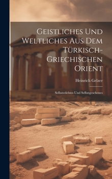 Geistliches Und Weltliches Aus Dem Türkisch-Griechischen Orient: Selbsterlebtes Und Selbstgesehenes