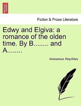 Paperback Edwy and Elgiva: A Romance of the Olden Time. by B........ and A........ Book