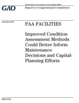 Paperback FAA facilities: improved condition assessment methods could better inform maintenance decisions and capital-planning efforts: report t Book