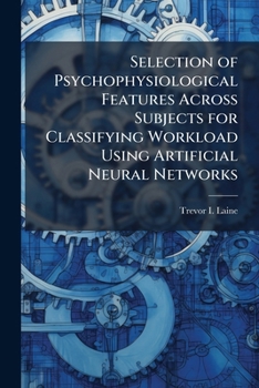 Paperback Selection of Psychophysiological Features Across Subjects for Classifying Workload Using Artificial Neural Networks Book
