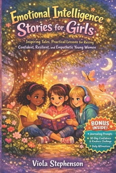 Emotional Intelligence Stories for Girls: Inspiring Tales, Practical Lessons for Raising Confident, Resilient, and Empathetic Young Women