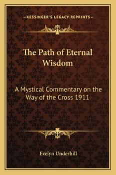The Path of Eternal Wisdom: A Mystical Commentary on the Way of the Cross 1911