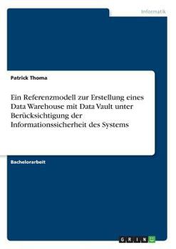 Paperback Ein Referenzmodell zur Erstellung eines Data Warehouse mit Data Vault unter Ber?cksichtigung der Informationssicherheit des Systems [German] Book