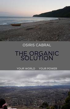Paperback Osiris Cabral the Organic Solution: Your World Your Power Book