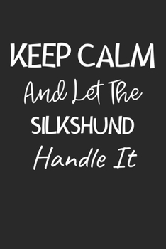 Keep Calm And Let The Silkshund Handle It: Lined Journal, 120 Pages, 6 x 9, Silkshund Dog Owner Gift Idea, Black Matte Finish (Keep Calm And Let The Silkshund Handle It Journal)