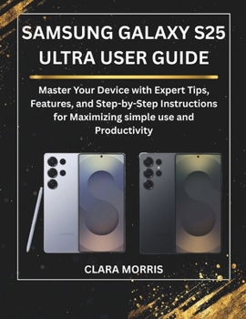 Paperback Samsung Galaxy S25 Ultra User Guide: Master Your Device with Expert Tips, Features, and Step-by-Step Instructions for Maximizing simple use and Produc Book