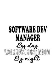 Software Dev Manager By Day World's Best Mom By Night: Creative Software Dev Manager Notebook, Software Development Managing/Organizer Journal Gift, ... | 6 x 9 Compact Size, 109 Blank Lined Pages