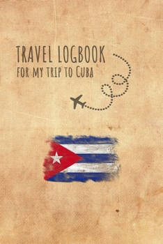 Travel Logbook Cuba: Travel diary Cuba logbook for 40 travel days for travel memories of the most beautiful sights and experiences, packing list, ... log bucket journal, gift idea notebook