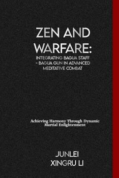 Paperback Zen and Warfare: Integrating Bagua Staff - Bagua Gun in Advanced Meditative Combat: Achieving Harmony Through Dynamic Martial Enlighten Book