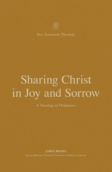 Sharing Christ in Joy and Sorrow: A Theology of Philippians (New Testament Theology)