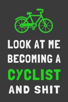 Look At Me Becoming a Cyclist and Shit: Funny Cycling Journal Gift Lined Notebook