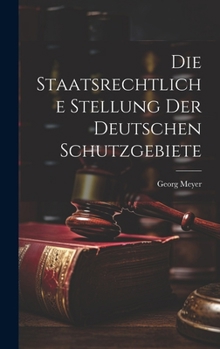 Hardcover Die Staatsrechtliche Stellung der Deutschen Schutzgebiete [German] Book