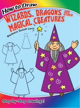 Paperback How to Draw Wizards, Dragons and Other Magical Creatures: Step-By-Step Drawings! Book