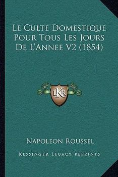 Paperback Le Culte Domestique Pour Tous Les Jours De L'Annee V2 (1854) [French] Book